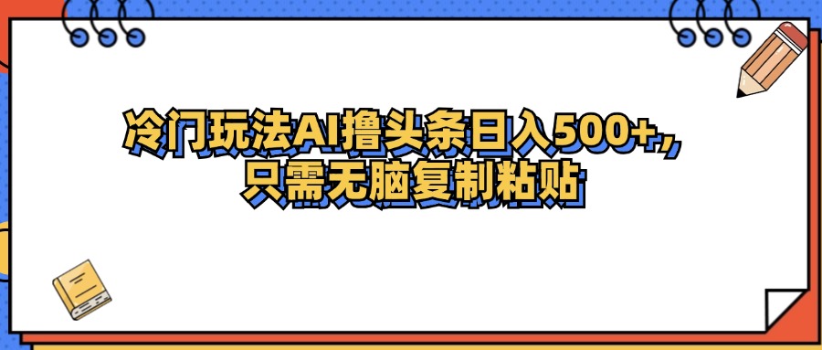 （12712期）冷门玩法最新AI头条撸收益日入500+-凌秋网创