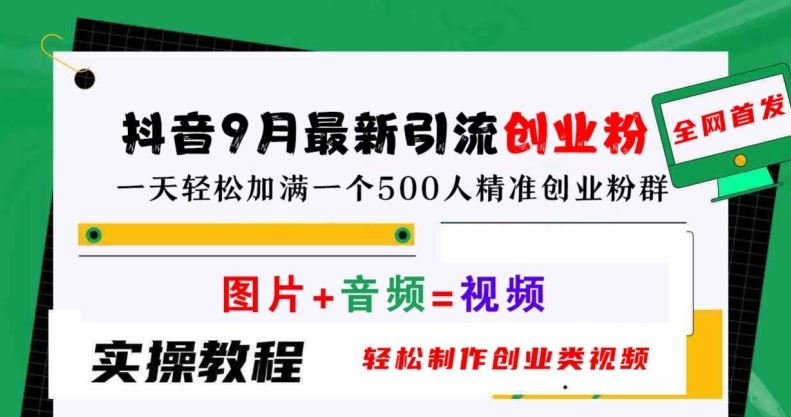 抖音9月最新引流创业粉，轻松制作创业类视频，一天轻松加满一个500人精准创业粉群【揭秘】-凌秋网创