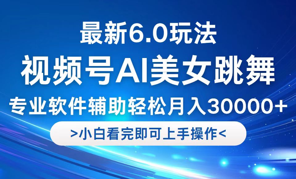 （12752期）视频号最新6.0玩法，当天起号小白也能轻松月入30000+-凌秋网创
