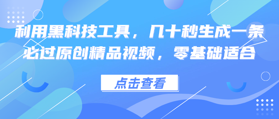 （12764期）利用黑科技工具，几十秒生成一条必过原创精品视频，零基础适合-凌秋网创