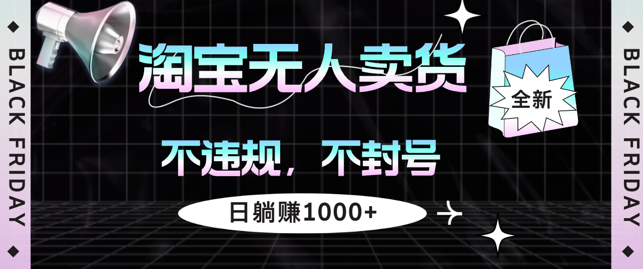 （12780期）淘宝无人卖货4，不违规不封号，简单无脑，日躺赚1000+-凌秋网创