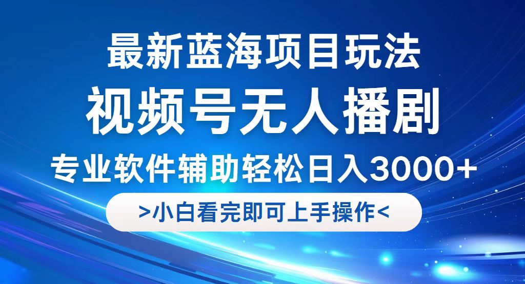 （12791期）视频号最新玩法，无人播剧，轻松日入3000+，最新蓝海项目，拉爆流量收…-凌秋网创