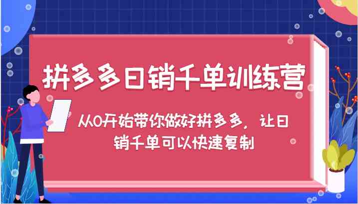 拼多多日销千单训练营，从0开始带你做好拼多多，让日销千单可以快速复制-凌秋网创