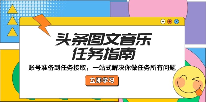 头条图文音乐任务指南：账号准备到任务接取，一站式解决你做任务所有问题-凌秋网创