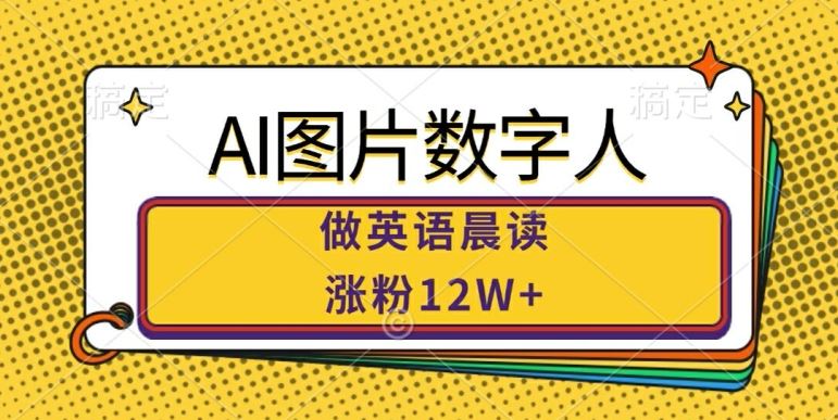 AI图片数字人做英语晨读，涨粉12W+，市场潜力巨大-凌秋网创