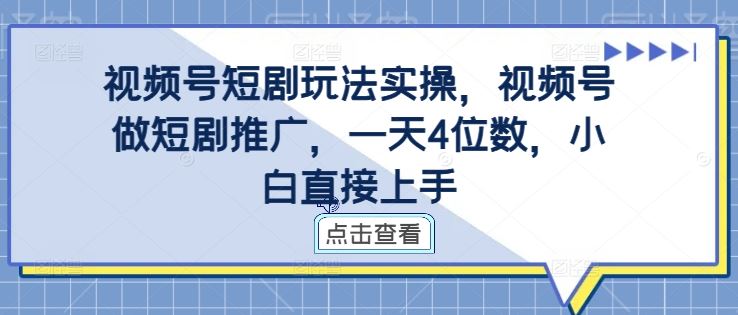 视频号短剧玩法实操，视频号做短剧推广，一天4位数，小白直接上手-凌秋网创