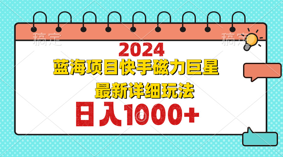 （12828期）2024最新蓝海项目快手磁力巨星最新最详细玩法-凌秋网创