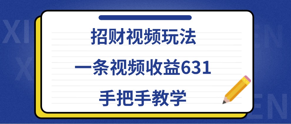 招财视频玩法，一条视频收益631，手把手教学-凌秋网创