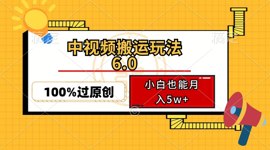 （12838期）中视频搬运玩法6.0，利用软件双重去重，100%过原创，小白也能月入5w+-凌秋网创