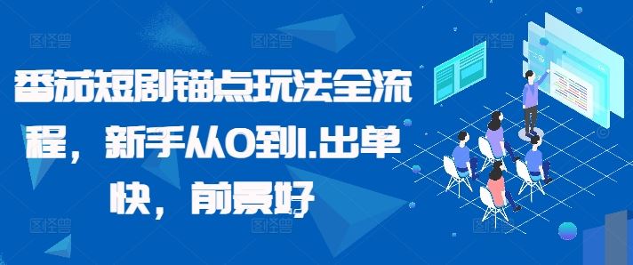 番茄短剧锚点玩法全流程，新手从0到1，出单快，前景好-凌秋网创