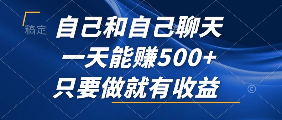 （12865期）自己和自己聊天，一天能赚500+，只要做就有收益，不可错过的风口项目！-凌秋网创