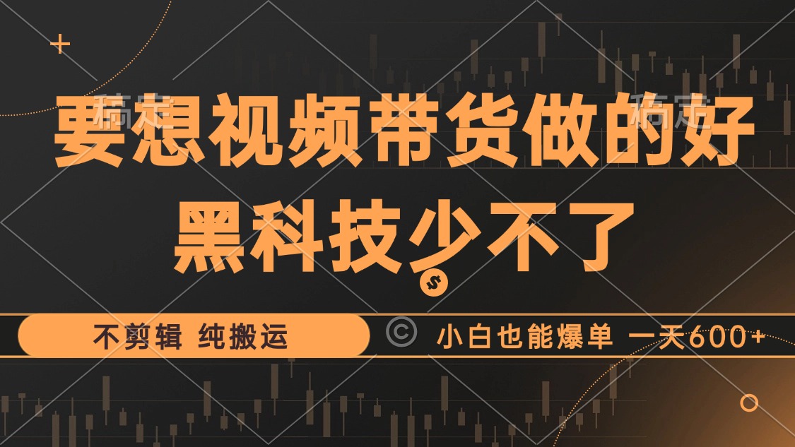 （12868期）抖音视频带货最暴力玩法，利用黑科技 不剪辑 纯搬运，小白也能爆单，单…-凌秋网创