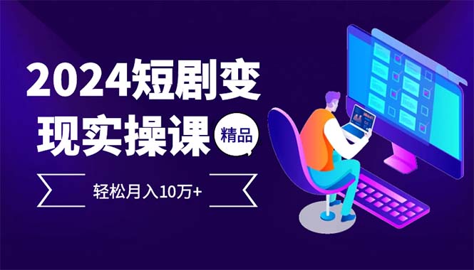 （12872期）2024最火爆的项目短剧变现轻松月入10万+-凌秋网创