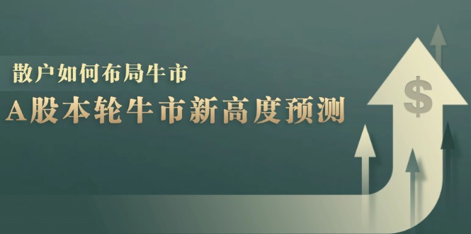 （12894期）A股本轮牛市新高度预测：数据统计揭示最高点位，散户如何布局牛市？-凌秋网创
