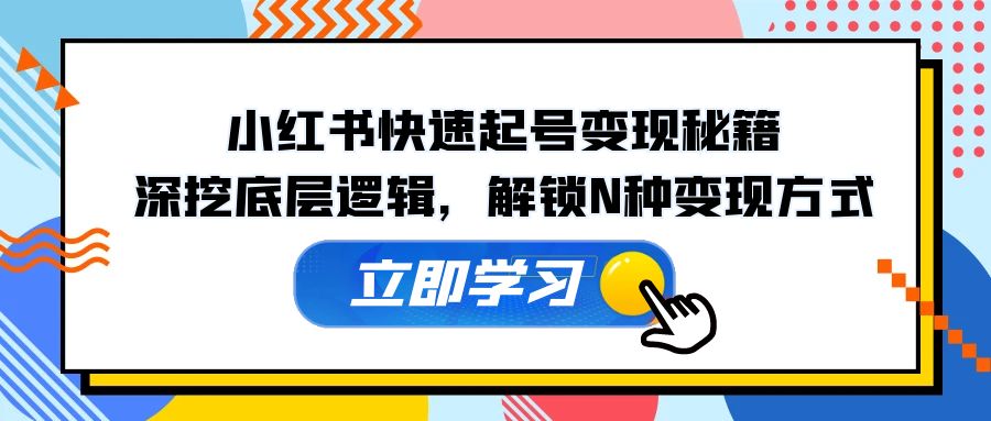小红书快速起号变现秘籍：深挖底层逻辑，解锁N种变现方式-凌秋网创