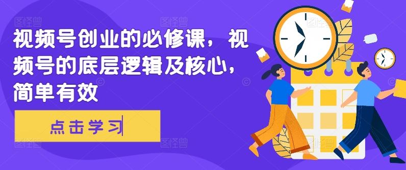 视频号创业的必修课，视频号的底层逻辑及核心，简单有效-凌秋网创