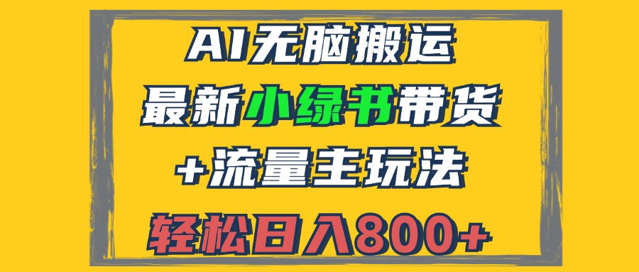（12914期）2024最新小绿书带货+流量主玩法，AI无脑搬运，3分钟一篇图文，日入800+-凌秋网创