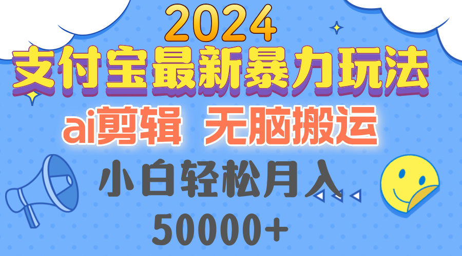（12923期）2024支付宝最新暴力玩法，AI剪辑，无脑搬运，小白轻松月入50000+-凌秋网创