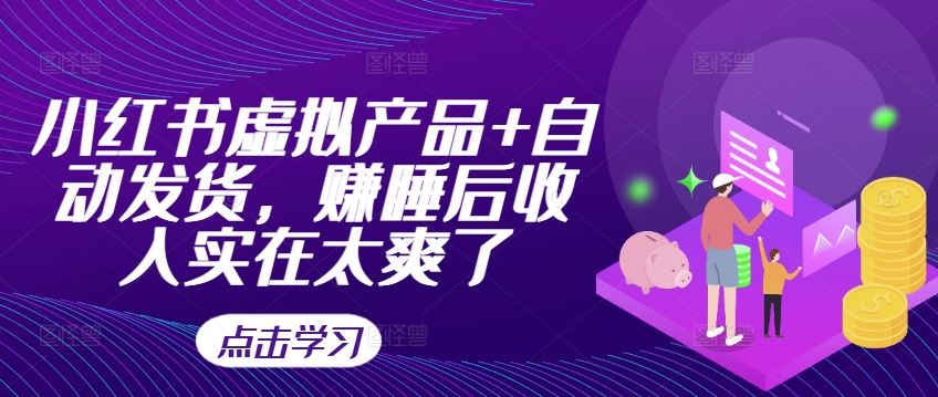 小红书虚拟产品+自动发货，赚睡后收入实在太爽了-凌秋网创