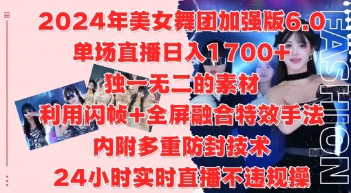 2024年美女舞团加强版6.0，单场直播日入1.7k，利用闪帧+全屏融合特效手法，24小时实时直播不违规操【揭秘】-凌秋网创