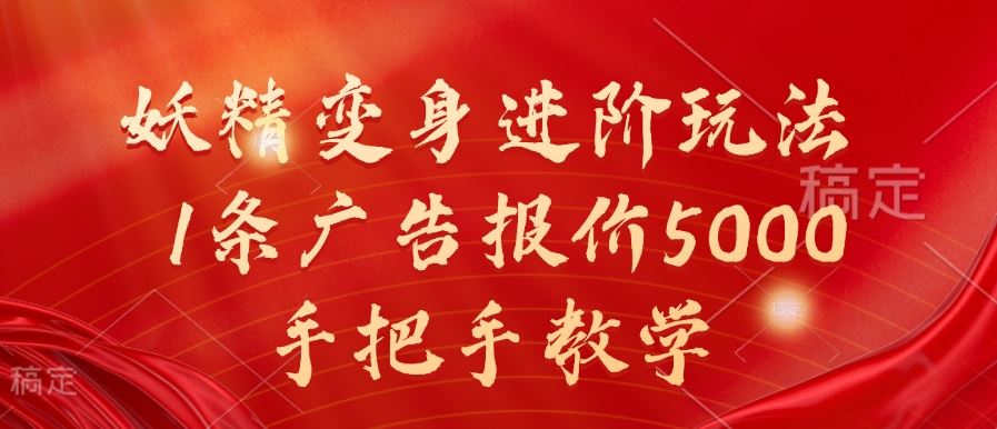 妖精变身进阶玩法，1条广告报价5000，手把手教学【揭秘】-凌秋网创