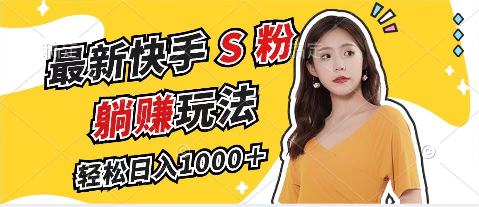 （12978期）最新快手S粉赛道，简单无脑拉爆流量躺赚玩法，轻松日入1000＋-凌秋网创