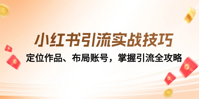 （12983期）小红书引流实战技巧：定位作品、布局账号，掌握引流全攻略-凌秋网创