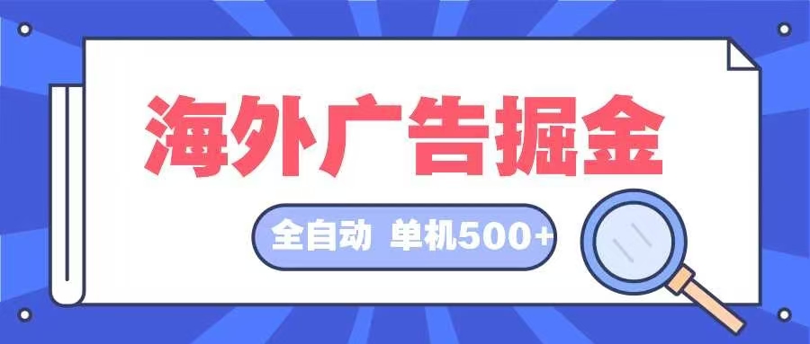 （12996期）海外广告掘金  日入500+ 全自动挂机项目 长久稳定-凌秋网创