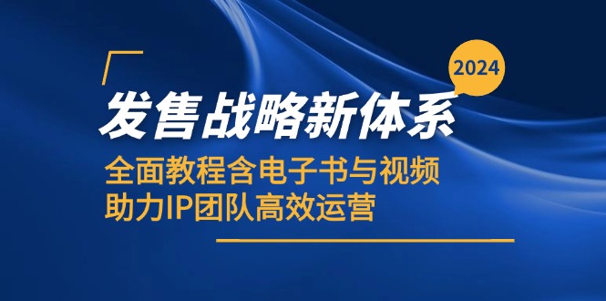 2024发售战略新体系，全面教程含电子书与视频，助力IP团队高效运营-凌秋网创