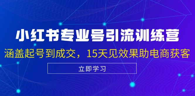 （13015期）小红书专业号引流陪跑课，涵盖起号到成交，15天见效果助电商获客-凌秋网创
