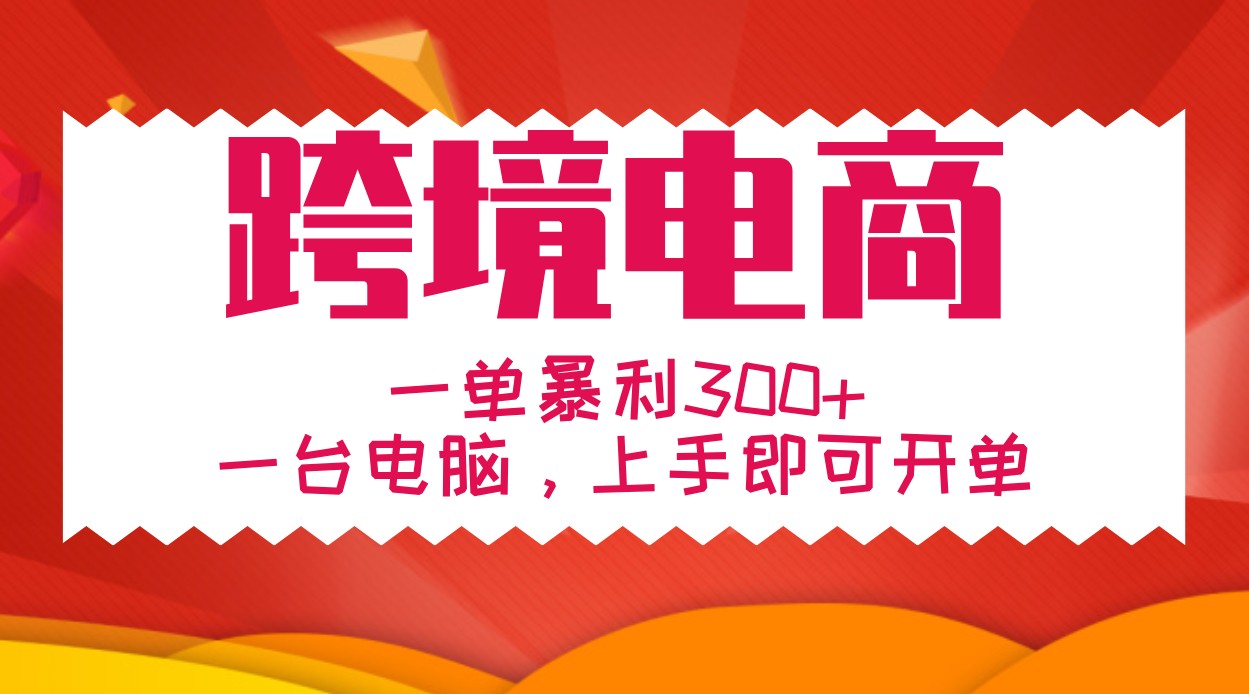 手把手教学跨境电商，一单暴利300+，一台电脑上手即可开单-凌秋网创