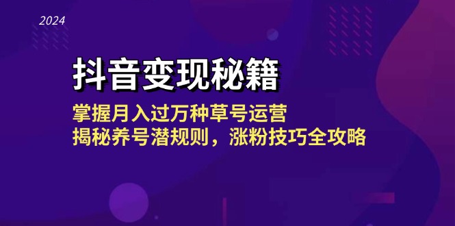抖音变现秘籍：掌握月入过万种草号运营，揭秘养号潜规则，涨粉技巧全攻略-凌秋网创