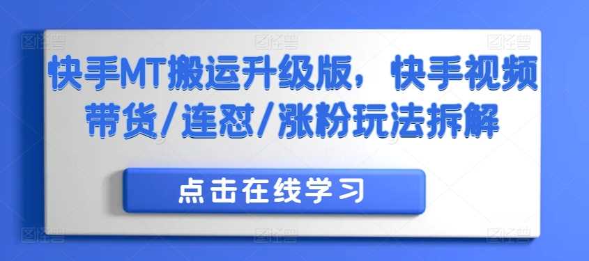 快手MT搬运升级版，快手视频带货/连怼/涨粉玩法拆解-凌秋网创