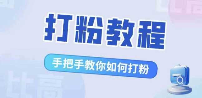 比高·打粉教程，手把手教你如何打粉，解决你的流量焦虑-凌秋网创