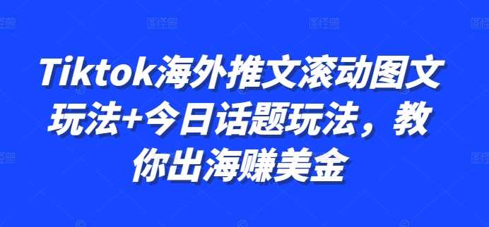 Tiktok海外推文滚动图文玩法+今日话题玩法，教你出海赚美金-凌秋网创
