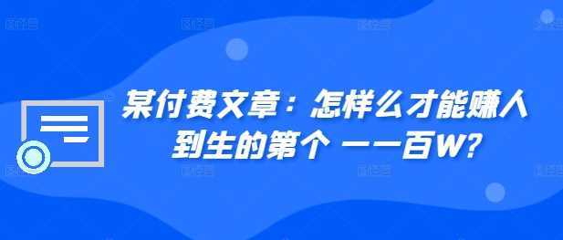 ​某付费文章：怎‮样么‬才能赚‮人到‬生的第‮个一‬一百W?-凌秋网创