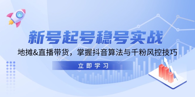 （13071期）新号起号稳号实战：地摊&直播带货，掌握抖音算法与千粉风控技巧-凌秋网创