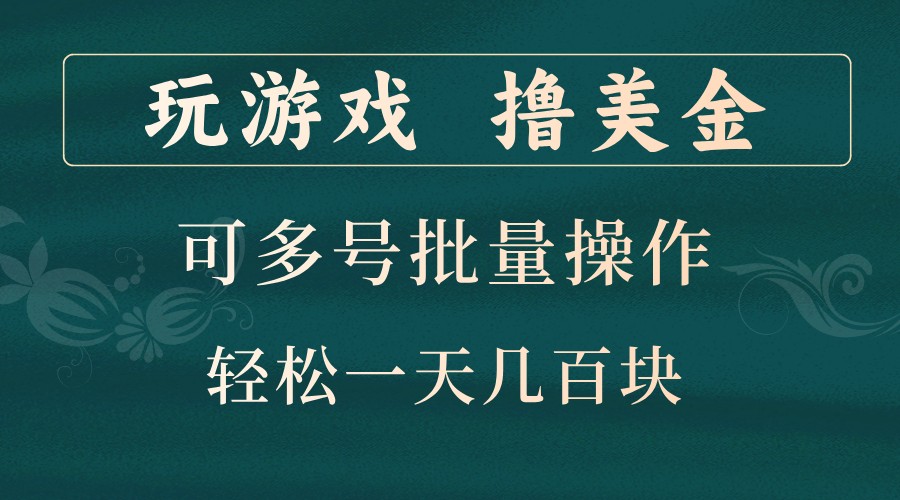 玩游戏撸美金，可多号批量操作，边玩边赚钱，一天几百块轻轻松松！-凌秋网创