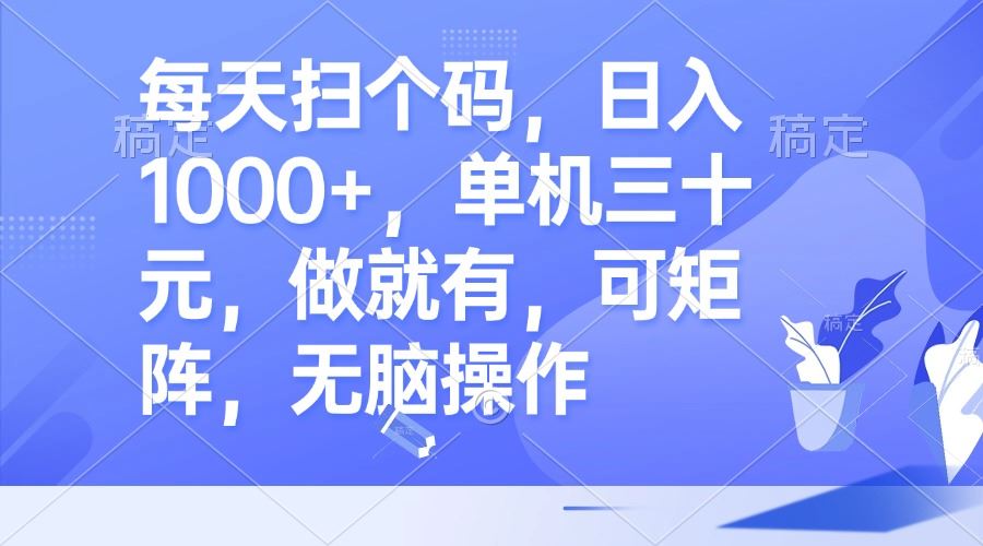 （13083期）每天扫个码，日入1000+，单机三十元，做就有，可矩阵，无脑操作-凌秋网创