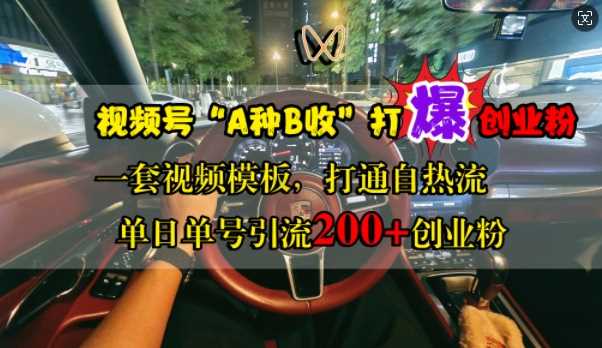 视频号“A种B收”打爆创业粉，一套视频模板打通自热流，单日单号引流200+创业粉-凌秋网创