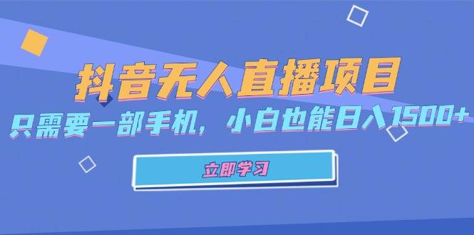 （13124期）抖音无人直播项目，只需要一部手机，小白也能日入1500+-凌秋网创