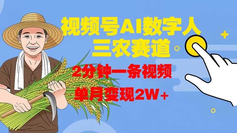 视频号AI数字人玩转三农赛道，2分钟一条视频，单月变现2W+-凌秋网创