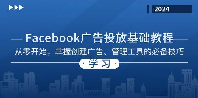 （13148期）Facebook 广告投放基础教程：从零开始，掌握创建广告、管理工具的必备技巧-凌秋网创