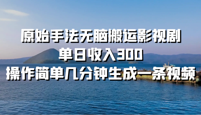 原始手法无脑搬运影视剧，单日收入300，操作简单几分钟生成一条视频-凌秋网创