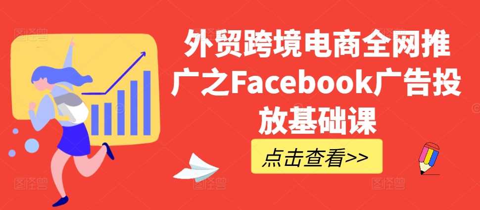 外贸跨境电商全网推广之Facebook广告投放基础课-凌秋网创