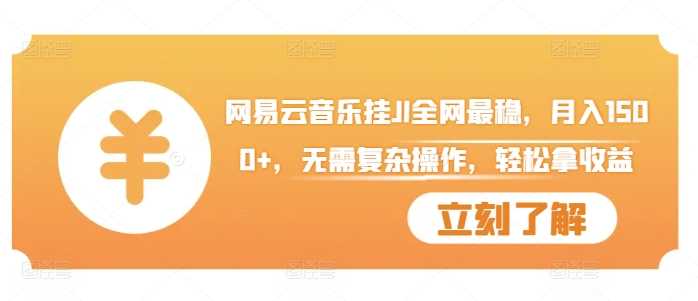 网易云音乐挂JI全网最稳，月入1500+，无需复杂操作，轻松拿收益【揭秘】-凌秋网创
