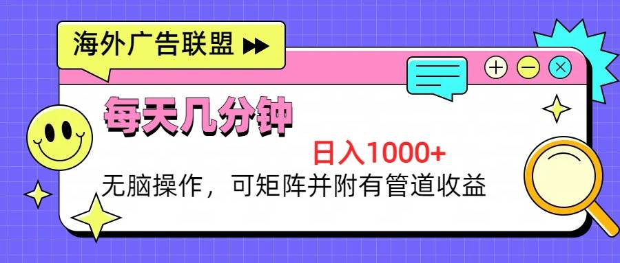 （13151期）海外广告联盟，每天几分钟日入1000+无脑操作，可矩阵并附有管道收益-凌秋网创