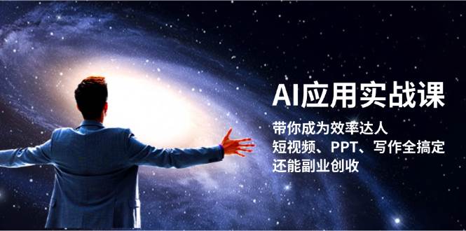 （13159期）AI应用实战课：带你成为效率达人！短视频、PPT、写作全搞定，还能副业创收-凌秋网创