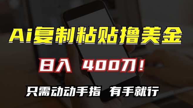 AI复制粘贴撸美金，日入400，只需动动手指，小白无脑操作【揭秘】-凌秋网创