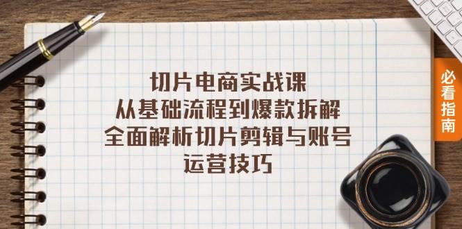 （13179期）切片电商实战课：从基础流程到爆款拆解，全面解析切片剪辑与账号运营技巧-凌秋网创
